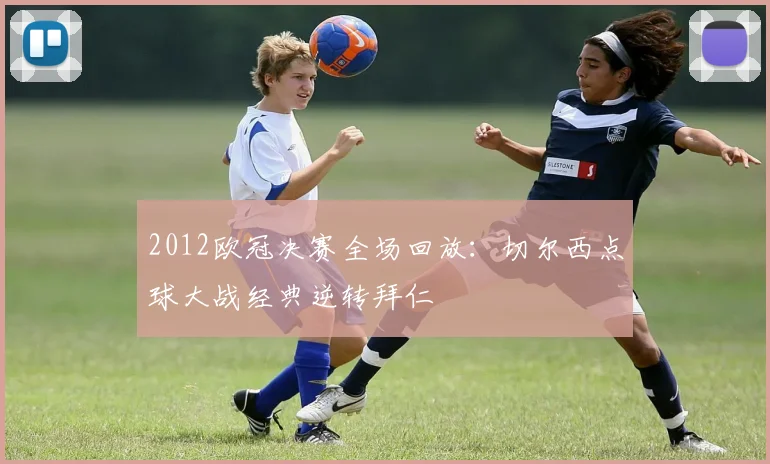 2012欧冠决赛全场回放：切尔西点球大战经典逆转拜仁