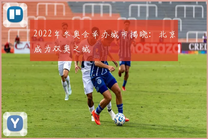 2022年冬奥会举办城市揭晓：北京成为双奥之城