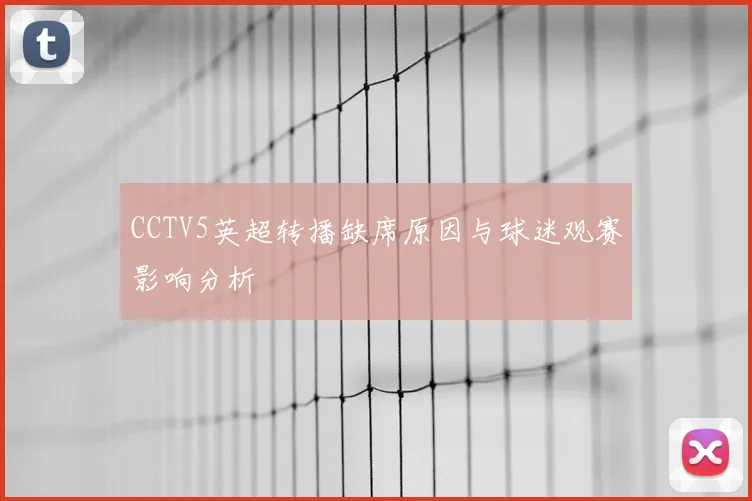 CCTV5英超转播缺席原因与球迷观赛影响分析