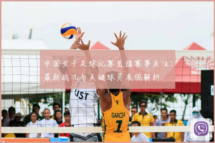 中国女子足球比赛直播赛事关注：最新战况与关键球员表现解析