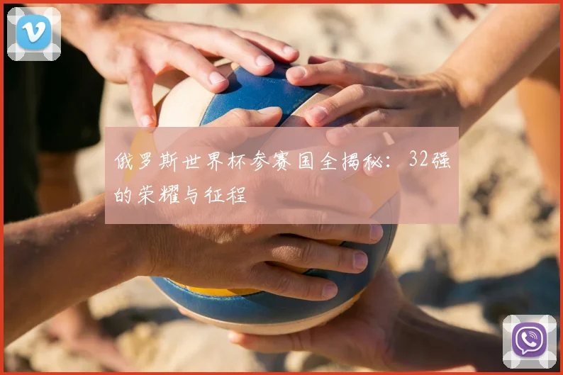 俄罗斯世界杯参赛国全揭秘：32强的荣耀与征程