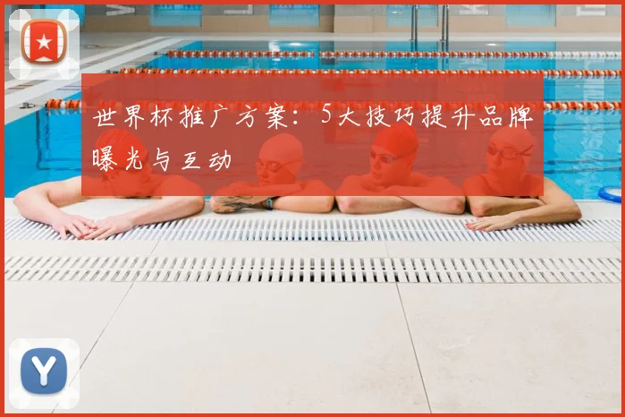 世界杯推广方案：5大技巧提升品牌曝光与互动
