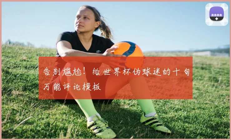 告别尴尬！给世界杯伪球迷的十句万能评论模板
