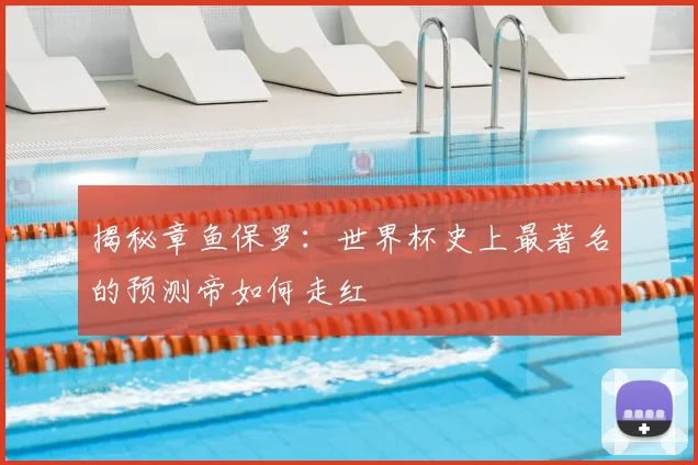 揭秘章鱼保罗：世界杯史上最著名的预测帝如何走红