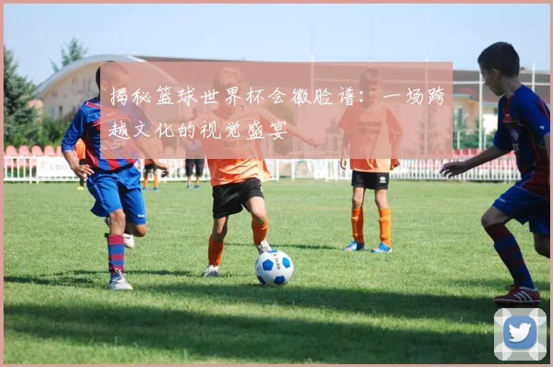 揭秘篮球世界杯会徽脸谱：一场跨越文化的视觉盛宴