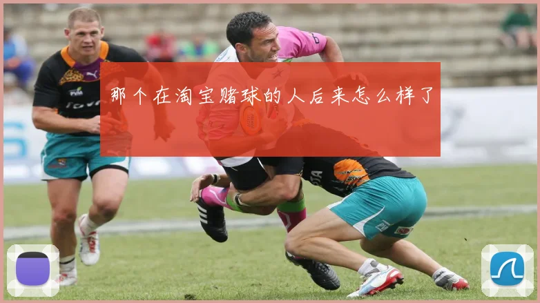 那个在淘宝赌球的人后来怎么样了